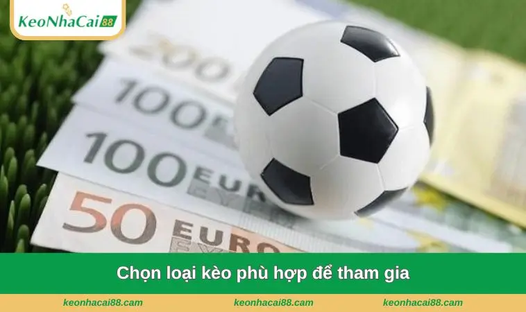 Chọn loại kèo phù hợp để tham gia