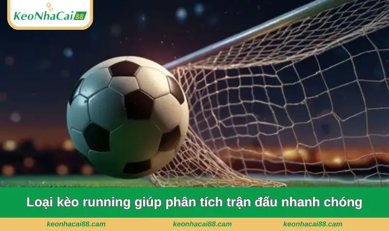 Loại kèo running giúp phân tích trận đấu nhanh chóng