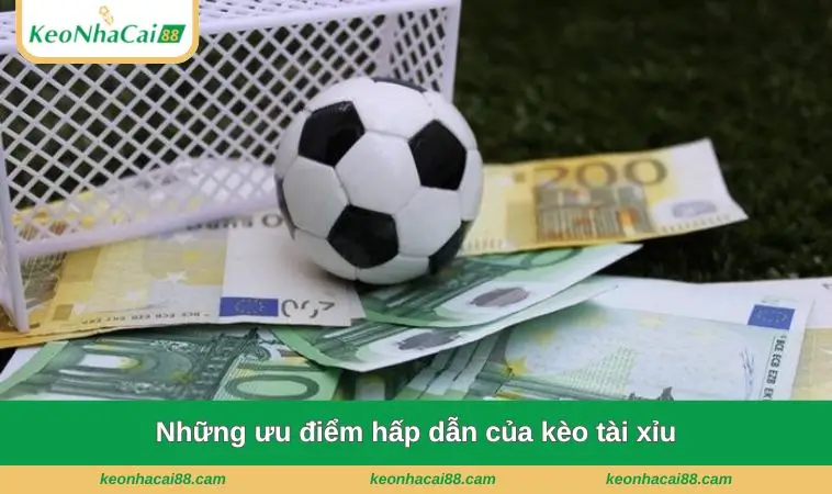 Những ưu điểm hấp dẫn của kèo tài xỉu